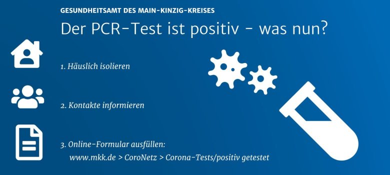 Positiver Coronatest Das Plakat mit dunkelblauem Hinbtergrund und weißer Schrift zeigt auf einen Blick, was zu tun ist, wenn der PCR-Test positiv ausfällt. 1. Häuslich isolieren; 2. Kontakte informieren; 3. Online-Formular ausfüllen auf www.mkk.de